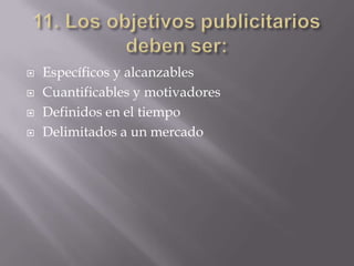    Específicos y alcanzables
   Cuantificables y motivadores
   Definidos en el tiempo
   Delimitados a un mercado
 