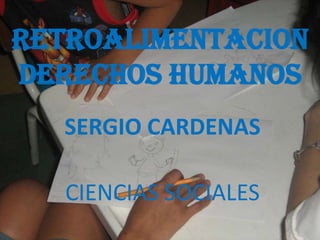RETROALIMENTACION
DERECHOS HUMANOS
SERGIO CARDENAS
CIENCIAS SOCIALES
 