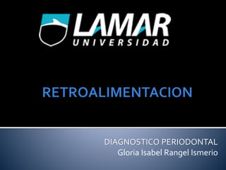 DIAGNOSTICO PERIODONTAL
Gloria Isabel Rangel Ismerio
 