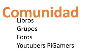 Comunidad
Libros
Grupos
Foros
Youtubers PiGamers
 