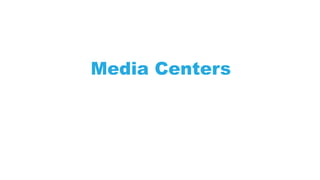 Media Centers
 
