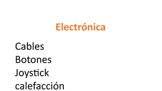 Electrónica
Cables
Botones
Joystick
calefacción
 