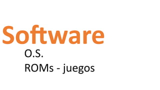 Software
O.S.
ROMs - juegos
 