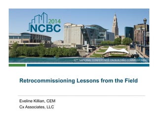 Retrocommissioning Lessons from the Field
Eveline Killian, CEM
Cx Associates, LLC
 