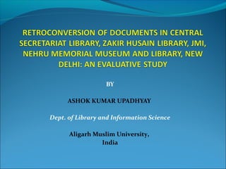 BY
 
ASHOK KUMAR UPADHYAY 
Dept. of Library and Information Science
 
Aligarh Muslim University, 
India
 