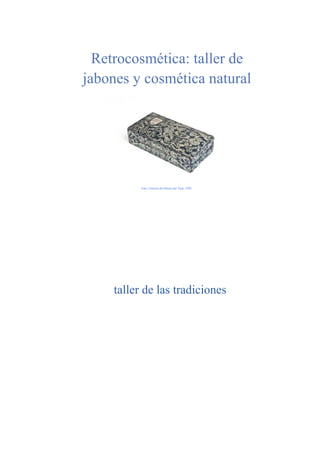 Retrocosmética: taller de
jabones y cosmética natural
Foto. Cortesía del Museo del Traje. CIPE
taller de las tradiciones
 