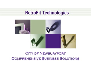 RetroFit Technologies




     City of Newburyport
Comprehensive Business Solutions
 