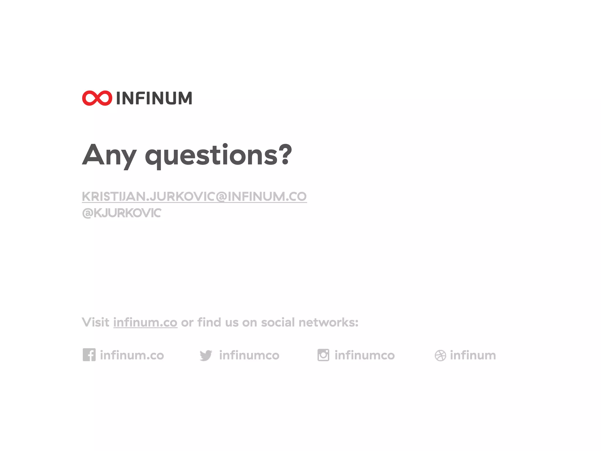 Any questions?
KRISTĲAN.JURKOVIC@INFINUM.CO
@KJURKOVIC
Visit inﬁnum.co or ﬁnd us on social networks:
inﬁnum.co inﬁnumco inﬁnumco inﬁnum
 