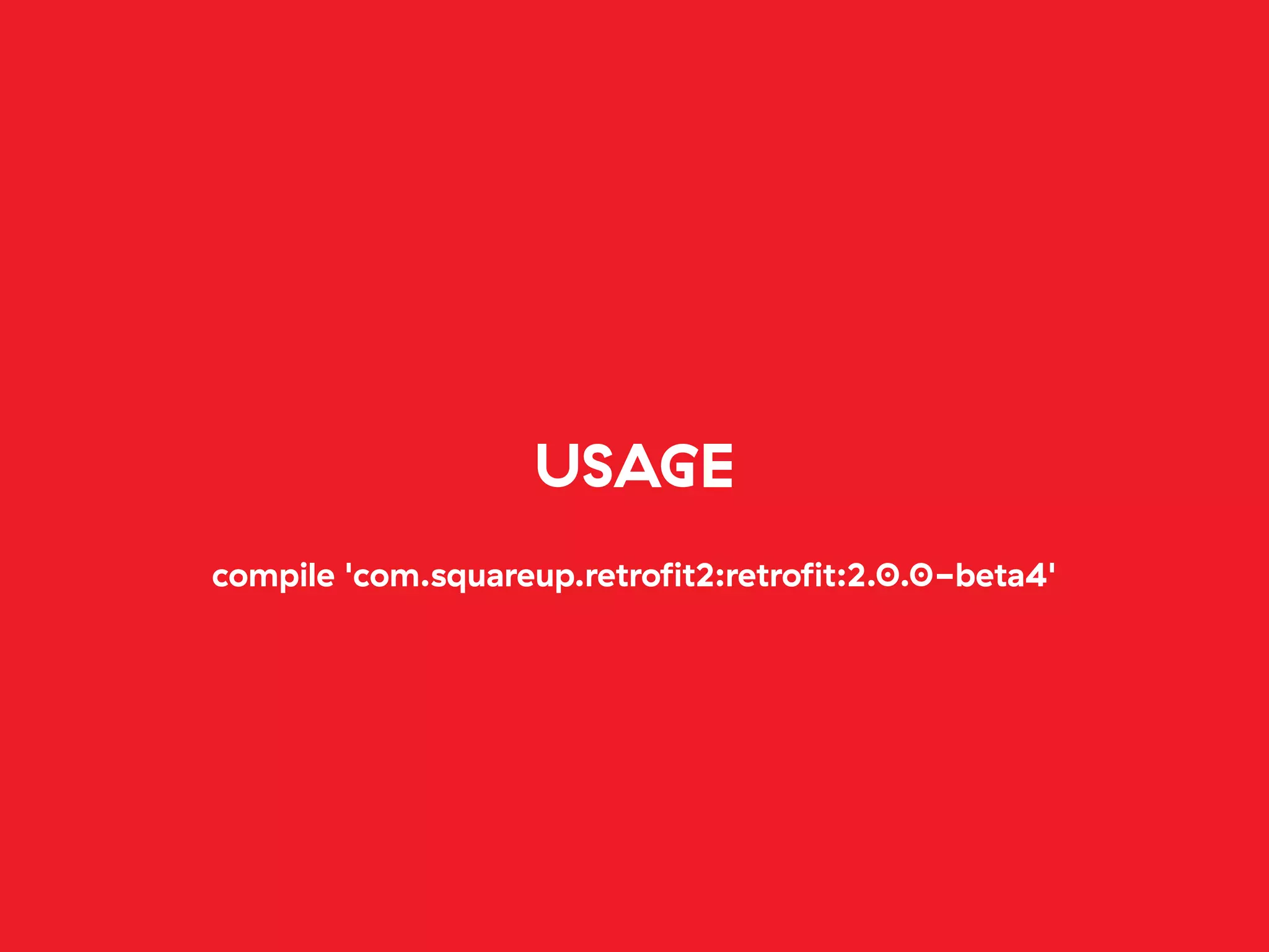 USAGE
compile 'com.squareup.retroﬁt2:retroﬁt:2.0.0-beta4'
 