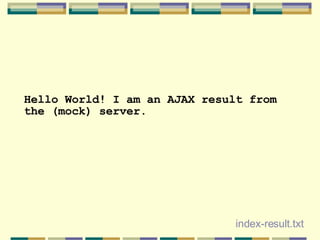 Hello World! I am an AJAX result from the (mock) server. index-result.txt 