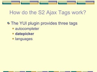 How do the S2 Ajax Tags work?  ,[object Object],[object Object],[object Object],[object Object]