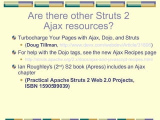 Are there other Struts 2  Ajax resources?  <ul><li>Turbocharge Your Pages with Ajax, Dojo, and Struts </li></ul><ul><ul><l...