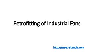 Retrofitting of Industrial Fans
http://www.reitzindia.com
 