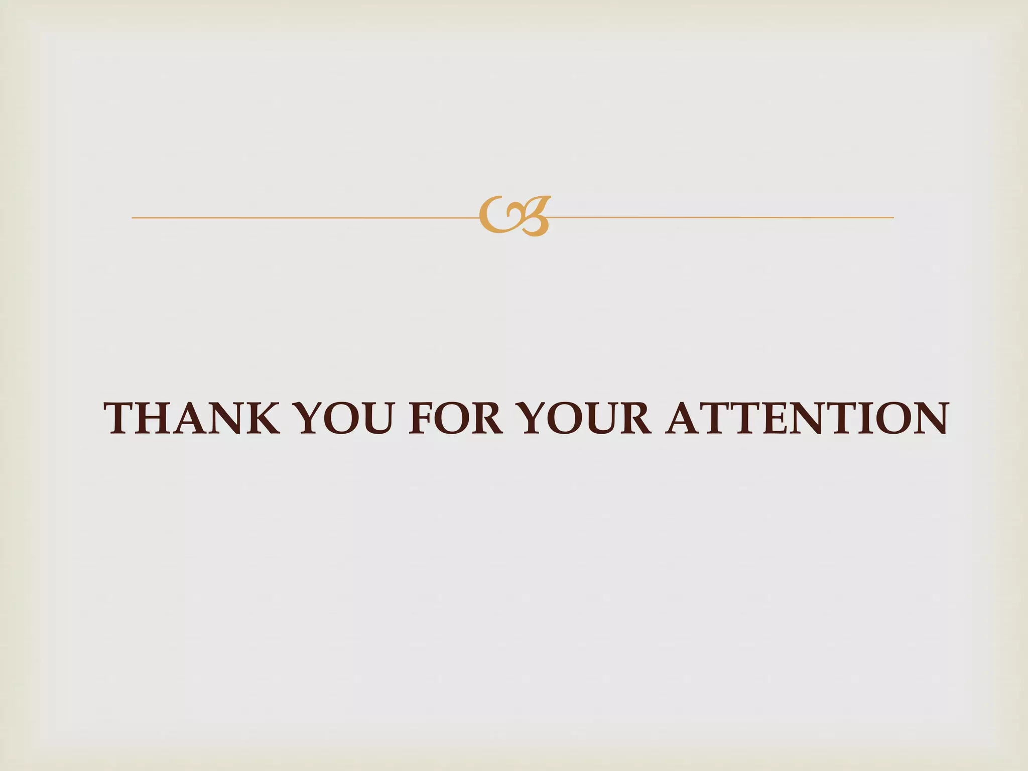 
THANK YOU FOR YOUR ATTENTION
 