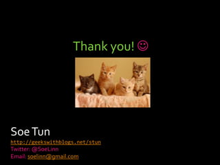 Thank you! 




Soe Tun
http://geekswithblogs.net/stun
Twitter: @SoeLinn
Email: soelinn@gmail.com
 