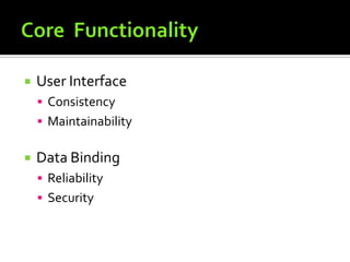    User Interface
     Consistency
     Maintainability


   Data Binding
     Reliability
     Security
 
