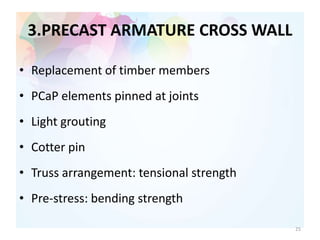 3.PRECAST ARMATURE CROSS WALL
• Replacement of timber members
• PCaP elements pinned at joints
• Light grouting
• Cotter pin
• Truss arrangement: tensional strength
• Pre-stress: bending strength
25
 