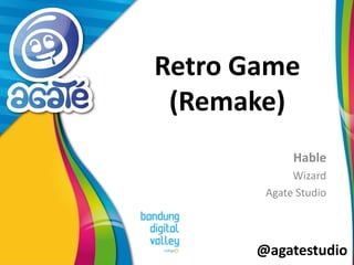 @agatestudio
Retro Game
(Remake)
Hable
Wizard
Agate Studio
 