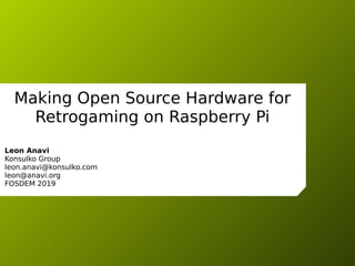 Making Open Source Hardware for
Retrogaming on Raspberry Pi
Leon Anavi
Konsulko Group
leon.anavi@konsulko.com
leon@anavi.org
FOSDEM 2019
 