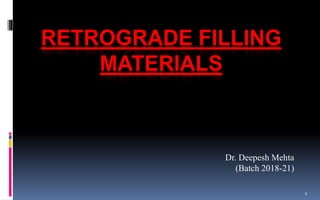 2
RETROGRADE FILLING
MATERIALS
Dr. Deepesh Mehta
(Batch 2018-21)
 