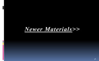 Newer Materials>>
38
 