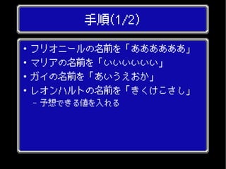 手順(1/2)
● フリオニールの名前を「ああああああ」
● マリアの名前を「いいいいいい」
● ガイの名前を「あいうえおか」
● レオンハルトの名前を「きくけこさし」
– 予想できる値を入れる
 