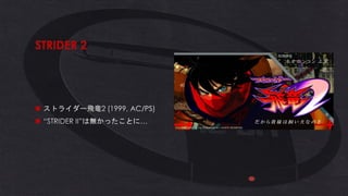 STRIDER 2
◼ ストライダー飛竜2 (1999, AC/PS)
◼ “STRIDER II”は無かったことに…
 
