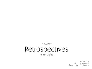 – Agile --

Retrospectives
    -- in ten slides --

                                      CC-By-3.0
                                @itstechupnorth
                          Robert Burrell Donkin
 