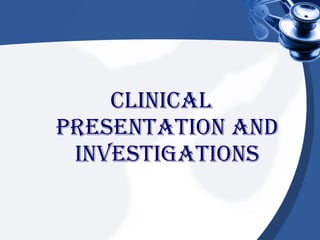 CliniCal
presentation and
investigations
 