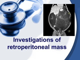 Investigations of
retroperitoneal mass
 