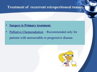 Treatment of recurrent retroperitoneal tumors
• Surgery is Primary treatment
• Palliative Chemoradiation : Recommended only for
patients with unresectable or progressive disease.
 