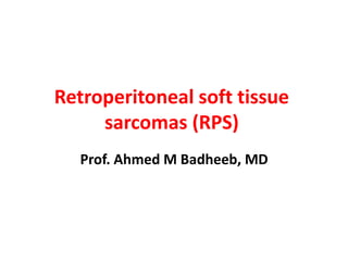 Retroperitoneal soft tissue
sarcomas (RPS)
Prof. Ahmed M Badheeb, MD
 