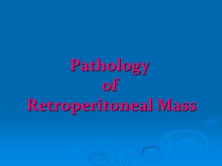 Pathology
of
Retroperitoneal Mass

 
