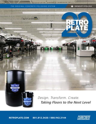 RETROPLATE.COM 801.812.3420 / 888.942.3144
PACIFIC AUDI
TORRANCE, CA, USA
by MARK BEAMISH WATERPROOFING
Design. Transform. Create.
Taking Floors to the Next Level
T H E O R I G I N A L C O N C R E T E P O L I S H I N G S Y S T E M DENSIFY-POLISH
 
