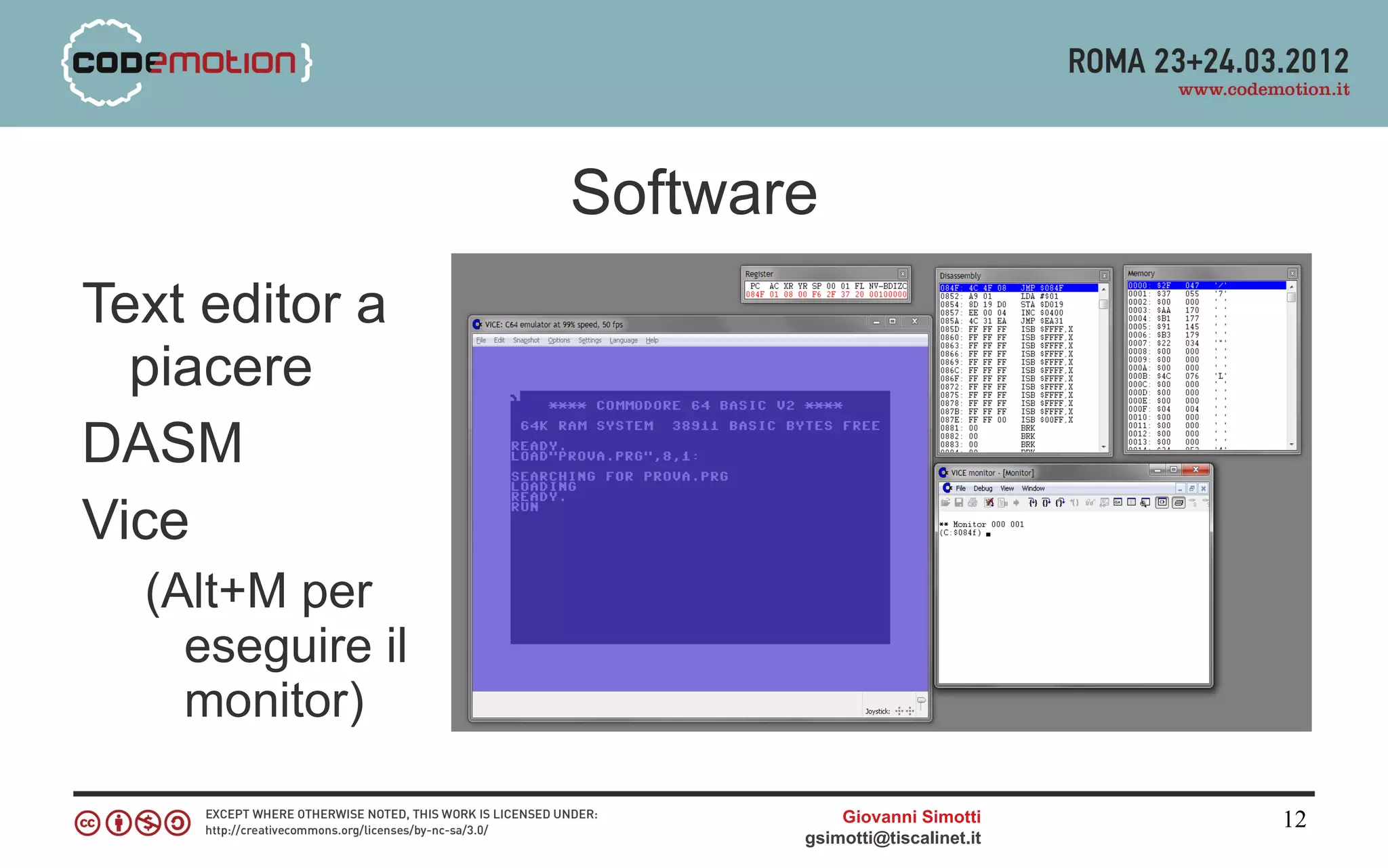 Software
Text editor a
  piacere
DASM
Vice
  (Alt+M per
    eseguire il
    monitor)

                             Giovanni Simotti     12
                         gsimotti@tiscalinet.it
 