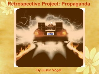 Retrospective Project: Propaganda




           By Justin Vogel
 