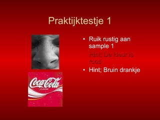 Praktijktestje 1 Ruik rustig aan sample 1 Hint; De kleur is rood Hint; Bruin drankje 