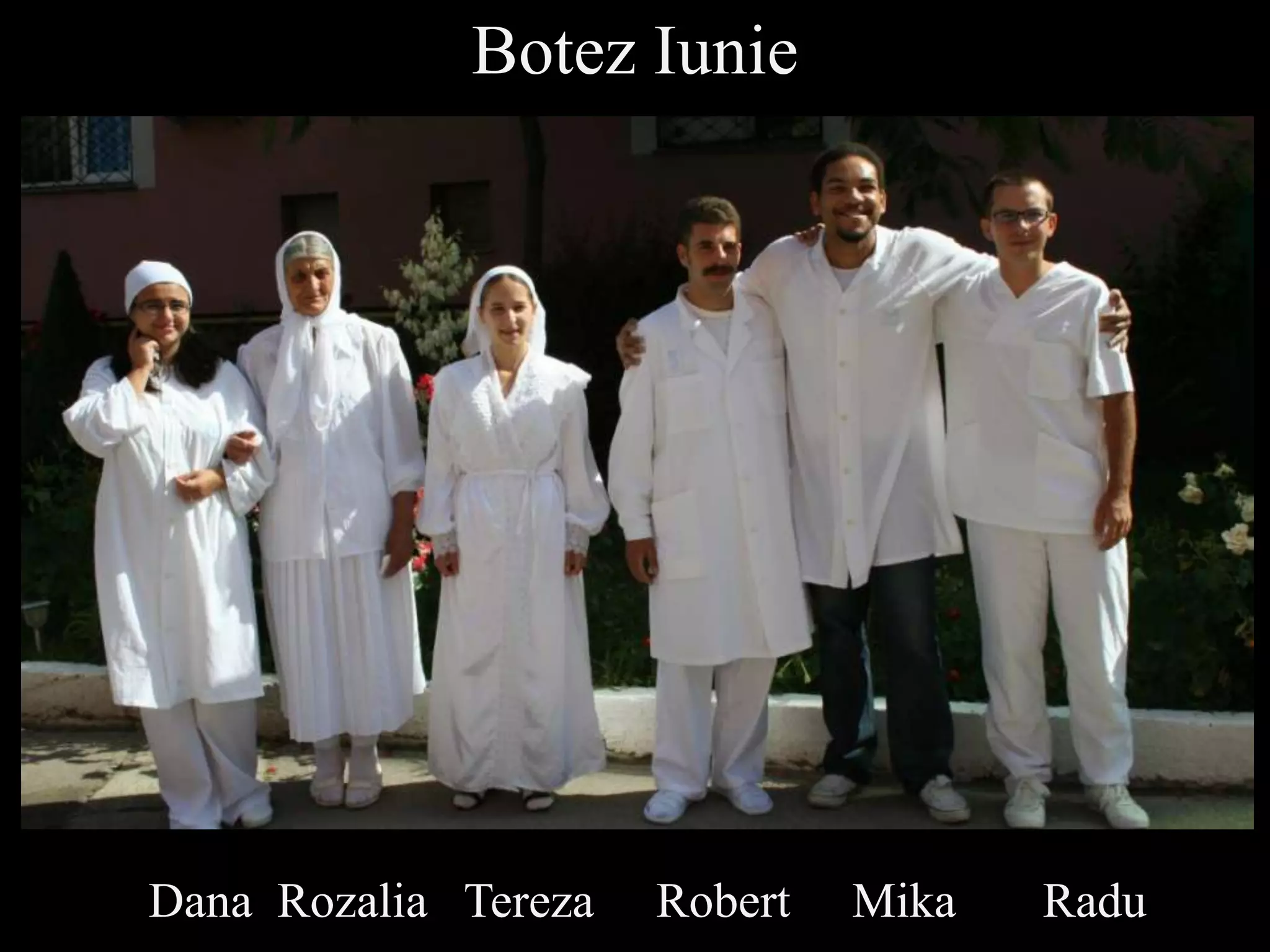 Botez Iunie
Dana Rozalia Tereza Robert Mika Radu
