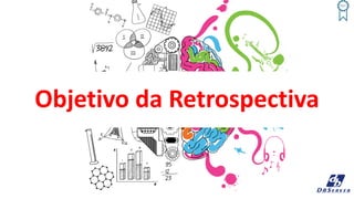Objetivo da Retrospectiva
 