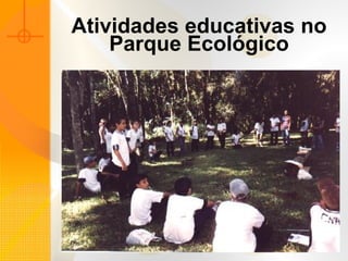 Atividades educativas no Parque Ecológico 