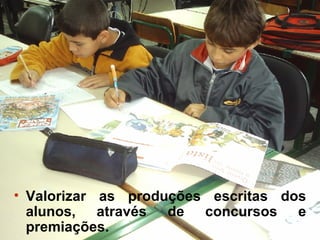 Valorizar as produções escritas dos alunos, através de concursos e premiações. 