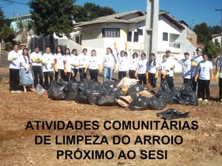 ATIVIDADES COMUNITÁRIAS DE LIMPEZA DO ARROIO  PRÓXIMO AO SESI 