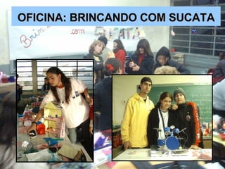 OFICINA: BRINCANDO COM SUCATA 