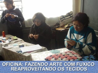 OFICINA: FAZENDO ARTE COM FUXICO  REAPROVEITANDO OS TECIDOS 