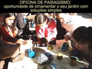 OFICINA DE PAISAGISMO:  oportunidade de ornamentar o seu jardim com soluções simples 