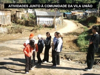 ATIVIDADES JUNTO À COMUNIDADE DA VILA UNIÃO 