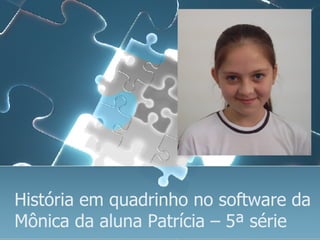 História em quadrinho no software da Mônica da aluna Patrícia – 5ª série 