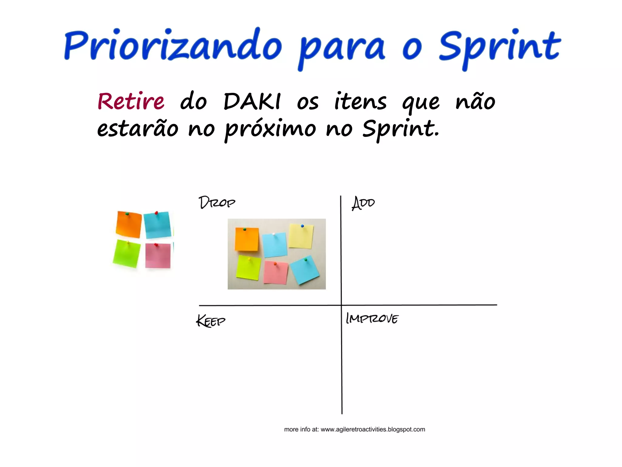 Retire do DAKI os itens que não
estarão no próximo no Sprint.
 
