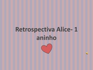 Retrospectiva Alice- 1
       aninho
 