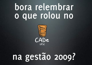 bora relembrar
o que rolou no



na gestão 2009?
 